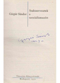 Gáspár Sándor - Szakszervezetek a szocializmusért (aláírt), Budapest 1970 antikvár könyv