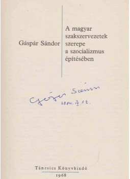 Gáspár Sándor - A magyar szakszervezetek szerepe a szocializmus építésében (aláírt), Budapest 1968 antikvár könyv