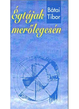 Bátai Tibor - Égtájak merőlegesén, Budapest 1996 antikvár könyv