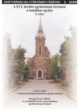 Lantos Antal, Dorogi Ferenc Miklós - A XVI. kerületi egyházaink története I. rész (dedikált), Budapest 2007 antikvár könyv