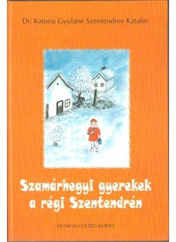 Dr. Katona Gyuláné Szentendrey Katalin - Szamárhegyi gyerekek a régi Szentendrén Dr. Katona Gyuláné Szentendrey Katalin - Szamárhegyi gyerekek a régi Szentendrén, Szentendre 2001 antikvár könyv