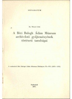 Sz. Bányai Irén - A Béri Balogh Ádám Múzeum archív-fotó gyűjteményének történeti tanulságai, Szekszárd 1977 antikvár könyv