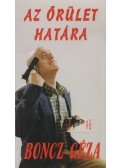 Boncz Géza - Az őrület határa