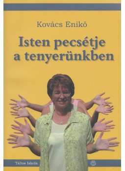 Kovács Enikő - Isten pecsétje a tenyerünkben Kovács Enikő - Isten pecsétje a tenyerünkben, Budapest 2006 antikvár könyv
