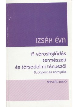 Izsák Éva - A városfejlődés természeti és társadalmi tényezői Izsák Éva - A városfejlődés természeti és társadalmi tényezői, Budapest 2003 antikvár könyv