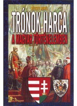 Vécsey Aurél - Trónok harca a magyar történelemben Vécsey Aurél - Trónok harca a magyar történelemben, 2013 antikvár könyv