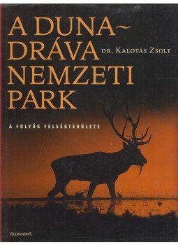 Dr. Kalotás Zsolt - A Duna-Dráva Nemzeti Park Dr. Kalotás Zsolt - A Duna-Dráva Nemzeti Park, Pécs 2005 antikvár könyv