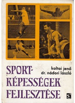 Koltai Jenő, Nádori László dr. - Sportképességek fejlesztése Koltai Jenő, Nádori László dr. - Sportképességek fejlesztése, Budapest 1976 antikvár könyv