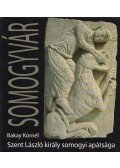 Bakay Kornél - Szent László király somogyi apátsága