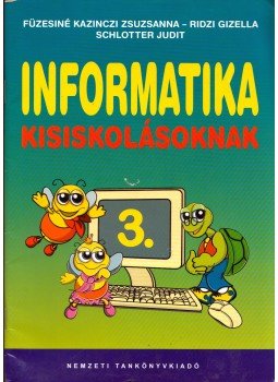 Füzesiné Kazinczi Zsuzsanna, Ridzi Gizella, Schlotter Judit - Informatika kisiskolásoknak 3. Füzesiné Kazinczi Zsuzsanna, Ridzi Gizella, Schlotter Judit - Informatika kisiskolásoknak 3., Budapest 2007 antikvár könyv
