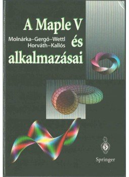 Molnárka Győző, Gergó Lajos, Wettl Ferenc, Horváth András, Dr. Kallós Gábor - A Maple V és alkalmazásai Molnárka Győző, Gergó Lajos, Wettl Ferenc, Horváth András, Dr. Kallós Gábor - A Maple V és alkalmazásai, 1996 antikvár könyv