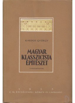 Kardos György - Magyar klasszicista építészet, Budapest 1953 antikvár könyv