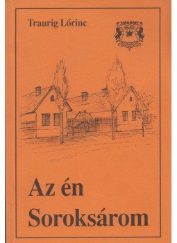Traurig Lőrinc - Az én Soroksárom Traurig Lőrinc - Az én Soroksárom, Budapest 1999 antikvár könyv