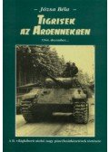 Józsa Béla - Tigrisek az Ardennekben - A II. világháború utolsó nagy páncélosütközetének története