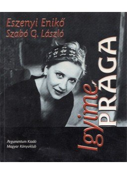 Szabó G. László, Eszenyi Enikő - Igyime Prága (dedikált) Szabó G. László, Eszenyi Enikő - Igyime Prága (dedikált), Budapest 2001 antikvár könyv