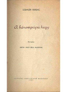 Szemlér Ferenc - A hárompúpú hegy Szemlér Ferenc - A hárompúpú hegy, Bukarest 1957 antikvár könyv