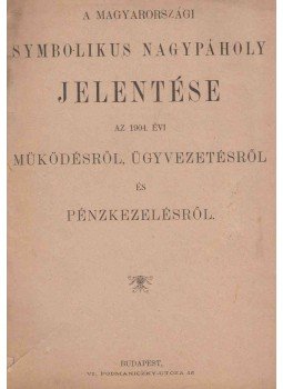  - A Magyarországi Symbolikus Nagypáholy jelentése az 1904. évi müködésről, ügyvezetésről és pénzkezelésről, Budapest 1905 antikvár könyv