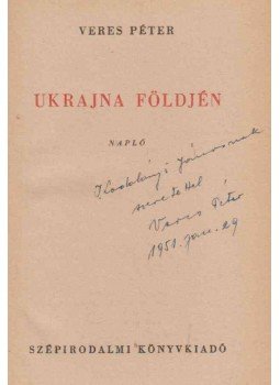 Veres Péter - Ukrajna földjén (dedikált) Veres Péter - Ukrajna földjén (dedikált), Budapest 1950 antikvár könyv