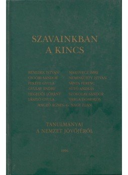 Benedek István, Csoóri Sándor, Fekete Gyula, Hegedüs Loránt, László Gyula, Maczó Ágnes, G. Nagy Ilián, Makovecz Imre, Nemeskürty István, Sánta Ferenc - Szavainkban a kincs Benedek István, Csoóri Sándor, Fekete Gyula, Hegedüs Loránt, László Gyula, Maczó Ágnes, G. Nagy Ilián, Makovecz Imre, Nemeskürty István, Sánta Ferenc - Szavainkban a kincs, Budapest 1996 antikvár könyv