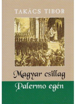 Takács Tibor - Magyar csillag Palermo egén Takács Tibor - Magyar csillag Palermo egén, Budapest 2004 antikvár könyv
