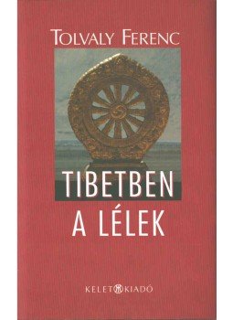 Tolvaly Ferenc - Tibetben a lélek (dedikált) Tolvaly Ferenc - Tibetben a lélek (dedikált), 2006 antikvár könyv
