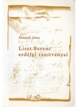 Fancsali János - Liszt Ferenc erdélyi tanítványai (dedikált), Budaörs 2003 antikvár könyv
