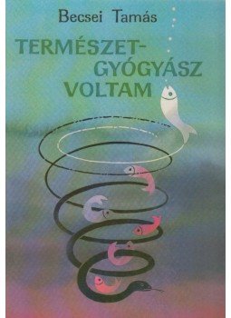 Becsei Tamás - Természetgyógyász voltam, Budapest 2001 antikvár könyv