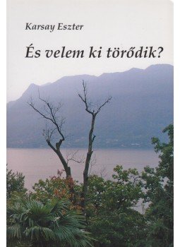 Karsay Eszter - És velem ki törődik? Karsay Eszter - És velem ki törődik?, Budapest 2013 antikvár könyv