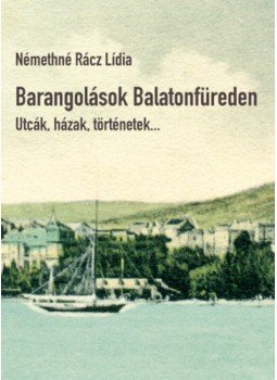 Némethné Rácz Lídia - Barangolások Balatonfüreden - Utcák, házak, történetek..., null 2019 antikvár könyv