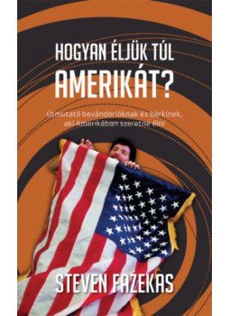 Steven Fazekas - Hogyan éljük túl Amerikát? - Útmutató bevándorlóknak és bárkinek, aki Amerikában szeretne élni, null 2019 antikvár könyv
