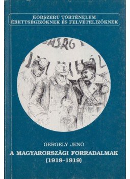 Gergely Jenő - A magyarországi forradalmak 1918-1919 Gergely Jenő - A magyarországi forradalmak 1918-1919, Budapest 1991 antikvár könyv