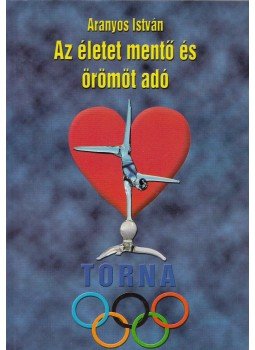 Aranyos István - Az életet mentő és örömöt adó torna (dedikált) Aranyos István - Az életet mentő és örömöt adó torna (dedikált), Budapest 2003 antikvár könyv