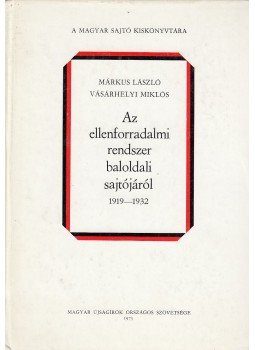 Márkus László, Vásárhelyi Miklós - Az ellenforradalmi rendszer baloldali sajtójáról 1919-1932, Budapest 1975 antikvár könyv