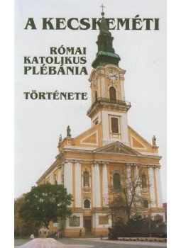 Farkas László - A kecskeméti római katolikus plébánia története, Kecskemét 1998 antikvár könyv