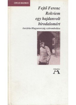 Fejtő Ferenc - Rekviem egy hajdanvolt birodalomért Fejtő Ferenc - Rekviem egy hajdanvolt birodalomért, Budapest 1997 antikvár könyv