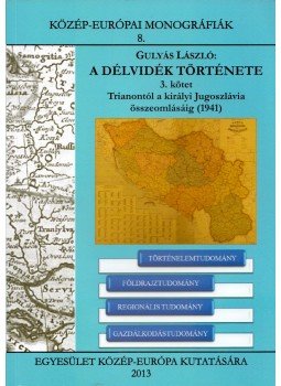 Gulyás László - A Délvidék története 3. Gulyás László - A Délvidék története 3., Szeged 2013 antikvár könyv