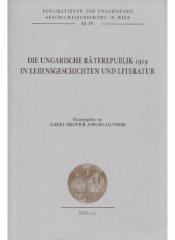 Albert Dikovich, Edward Saunders - Die ungarische Raterepublik 1919 in Lebensgeschichten und Literatur, Wien 2017 antikvár könyv