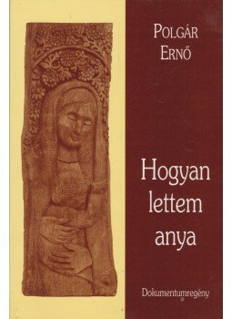 Polgár Ernő - Hogyan lettem anya Polgár Ernő - Hogyan lettem anya, Budapest 2005 antikvár könyv