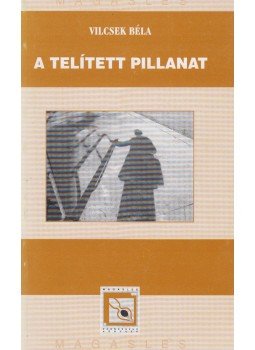 Vilcsek Béla - A telített pillanat Vilcsek Béla - A telített pillanat, Budapest 2006 antikvár könyv