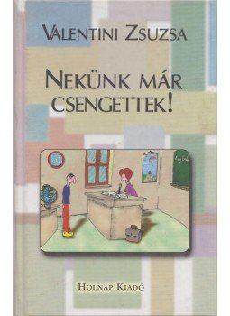 Valentini Zsuzsa - Nekünk már csengettek! Valentini Zsuzsa - Nekünk már csengettek!, Budapest 2001 antikvár könyv