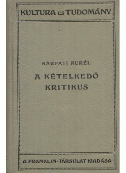 Kárpáti Aurél - A kételkedő kritikus Kárpáti Aurél - A kételkedő kritikus, Budapest 1928 antikvár könyv