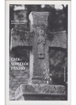 Balogh Elemér, Kerényi Imre - Csíksomlyói passió (dedikált) Balogh Elemér, Kerényi Imre - Csíksomlyói passió (dedikált), 2004 antikvár könyv