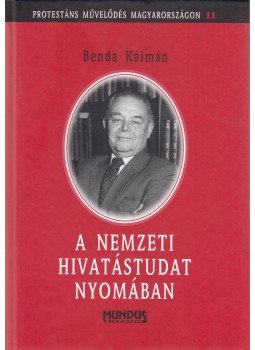 Benda Kálmán - A nemzeti hivatástudat nyomában Benda Kálmán - A nemzeti hivatástudat nyomában, Budapest 2004 antikvár könyv