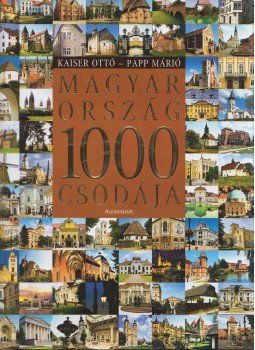Kaiser Ottó, Papp Márió - Magyarország 1000 csodája (dedikált) Kaiser Ottó, Papp Márió - Magyarország 1000 csodája (dedikált), Pécs 2006 antikvár könyv