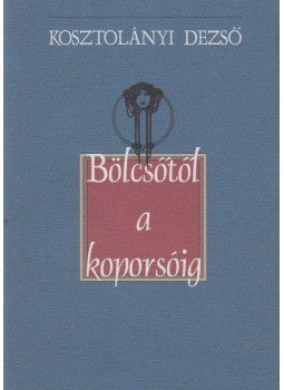 Kosztolányi Dezső - Bölcsőtől a koporsóig Kosztolányi Dezső - Bölcsőtől a koporsóig, Budapest 2002 antikvár könyv