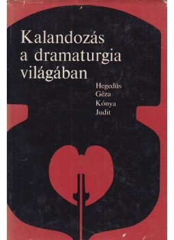Hegedűs Géza, Kónya Judit - Kalandozások a dramaturgia világában Hegedűs Géza, Kónya Judit - Kalandozások a dramaturgia világában, Budapest 1973 antikvár könyv