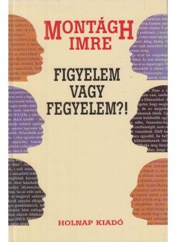 Montágh Imre - Figyelem vagy fegyelem?! Montágh Imre - Figyelem vagy fegyelem?!, Budapest 1996 antikvár könyv