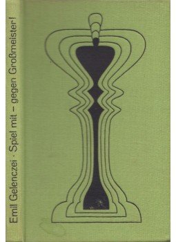 Gelenczei Emil - Spiel mit - gegen Großmeister! Gelenczei Emil - Spiel mit - gegen Großmeister!, Berlin 1974 antikvár könyv