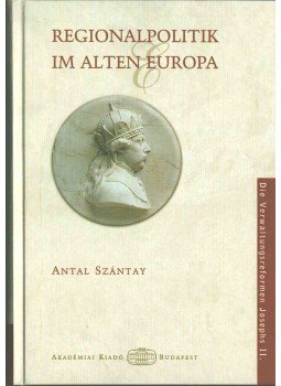 Szántay Antal - Regionalpolitik im alten Europa, Budapest 2005 antikvár könyv