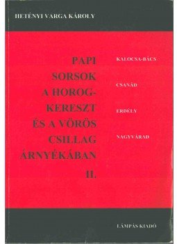 Hetényi Varga Károly - Papi sorsok a horogkereszt és a vörös csillag árnyékában II. Hetényi Varga Károly - Papi sorsok a horogkereszt és a vörös csillag árnyékában II., Abaliget 1994 antikvár könyv